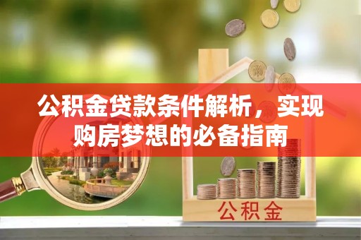 美兰公积金贷款条件解析，实现购房梦想的必备指南