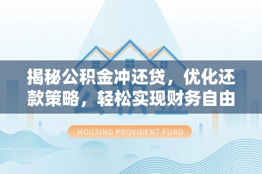 美兰揭秘公积金冲还贷，优化还款策略，轻松实现财务自由
