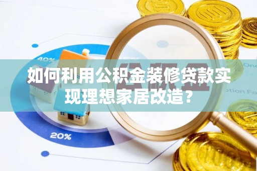 美兰如何利用公积金装修贷款实现理想家居改造？